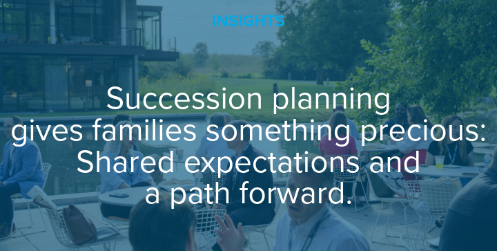 Succession planning gives families something precious: shared expectations and a path forward.